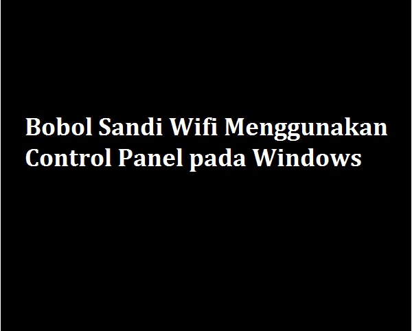 bobol sandi wifi menggunakan control panel pada windows