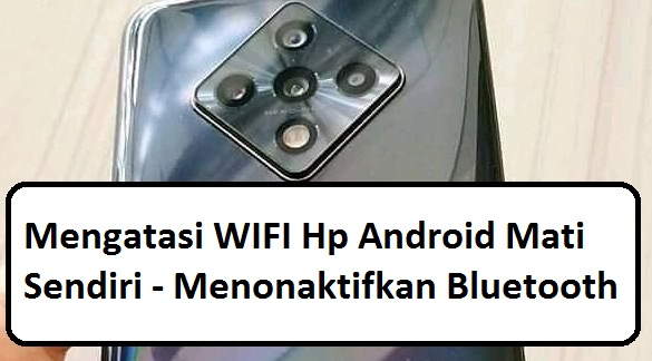 cara atasi wifi hp android sering mati sendiri dengan menonaktifkan bluetooth