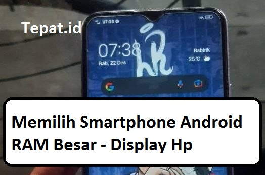 cara memilih smartphone android ram besar display hp