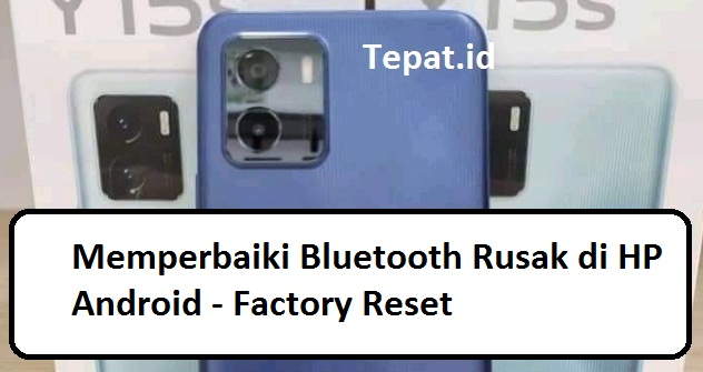 cara memperbaiki bluetooth rusak di hp android dengan factory reset