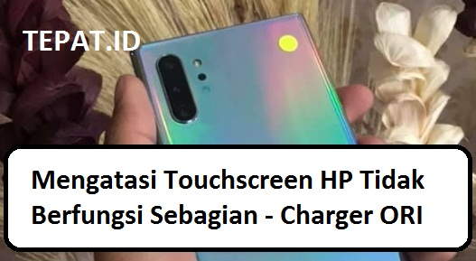 tips atasi touchscreen handphone tidak merespon sebagian dengan charger ori