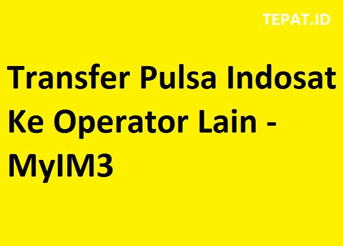 cara transfer pulsa indosat ke operator lain via myim3